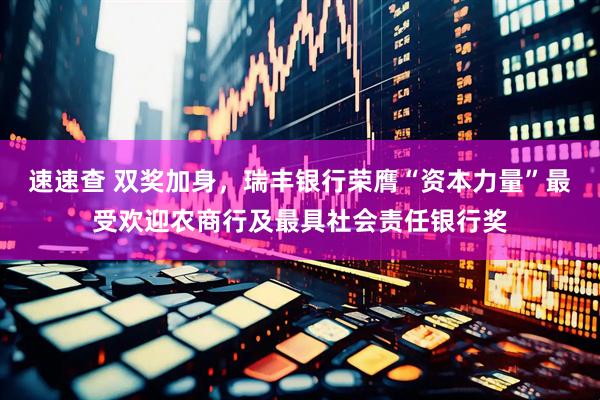 速速查 双奖加身，瑞丰银行荣膺“资本力量”最受欢迎农商行及最具社会责任银行奖